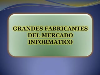 GRANDES FABRICANTES DEL MERCADO INFORMATICO 
