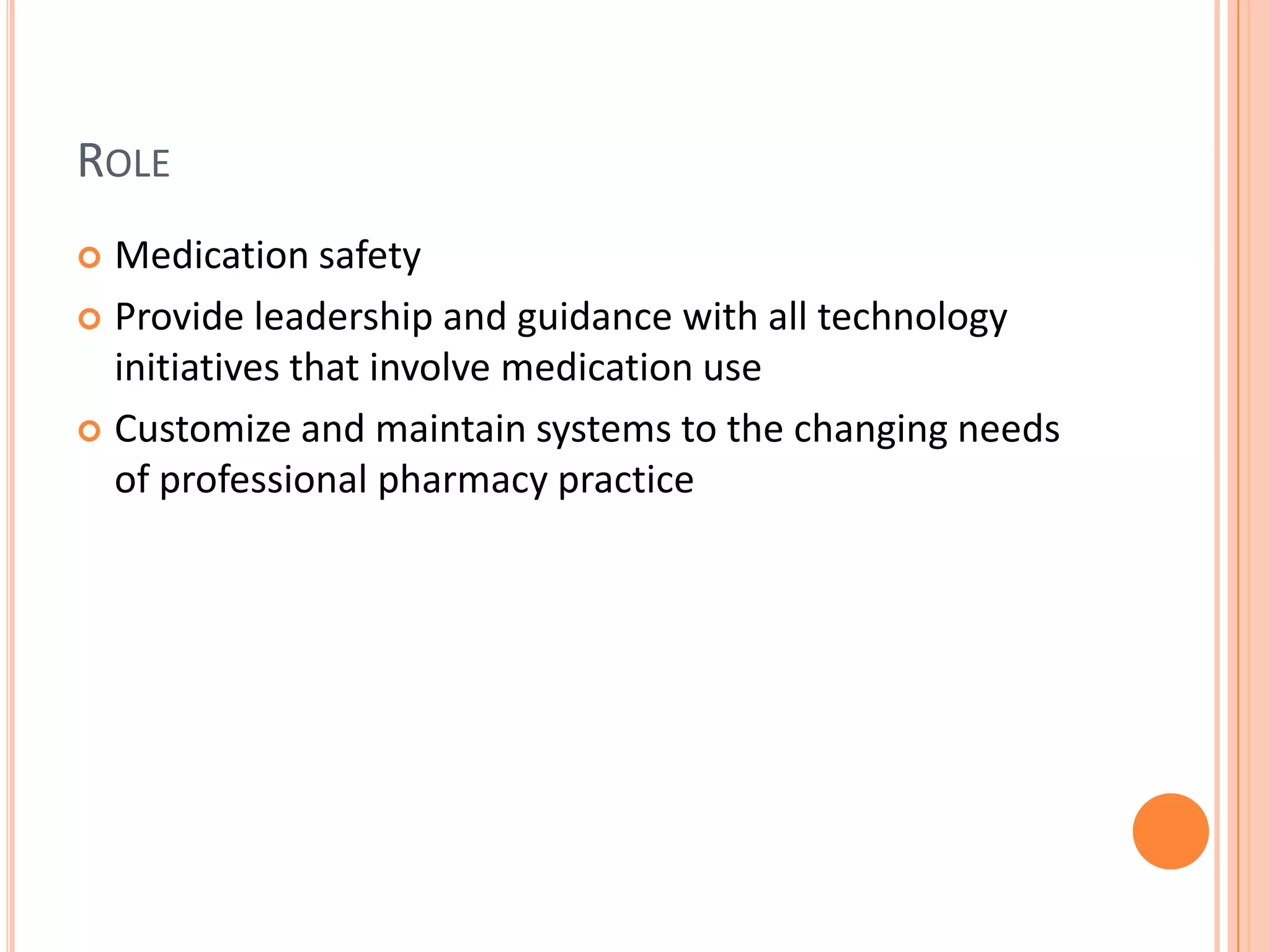 RoleMedication safetyProvide leadership and guidance with all technology initiatives that involve medication useCustomize and maintain systems to the changing needs of professional pharmacy practice