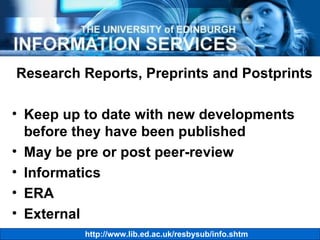 Research Reports, Preprints and Postprints Keep up to date with new developments before they have been published May be pre or post peer-review Informatics ERA External 
