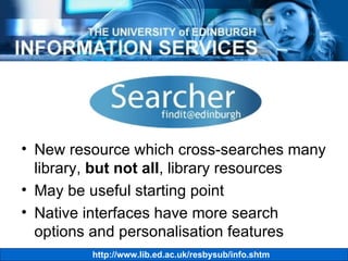 New resource which cross-searches many library,  but not all , library resources May be useful starting point Native interfaces have more search options and personalisation features 