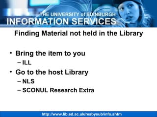Finding Material not held in the Library Bring the item to you ILL Go to the host Library NLS SCONUL Research Extra 