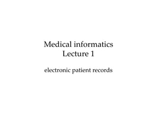 Medical informatics
Lecture 1
electronic patient records
 