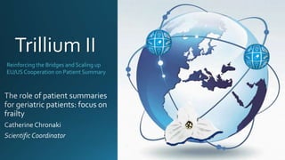 Reinforcing the Bridges and Scaling up
EU/USCooperation on Patient Summary
Trillium II
 