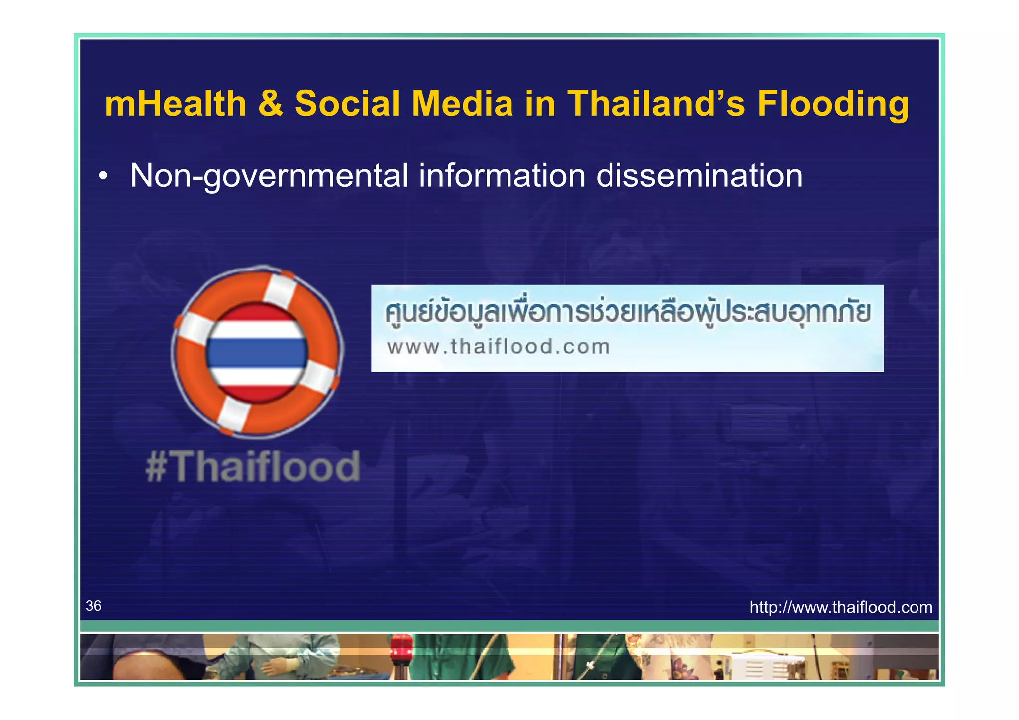 mHealth & Social Media in Thailand’s Flooding
 • Non-governmental information dissemination




36                                       http://www.thaiflood.com
 
