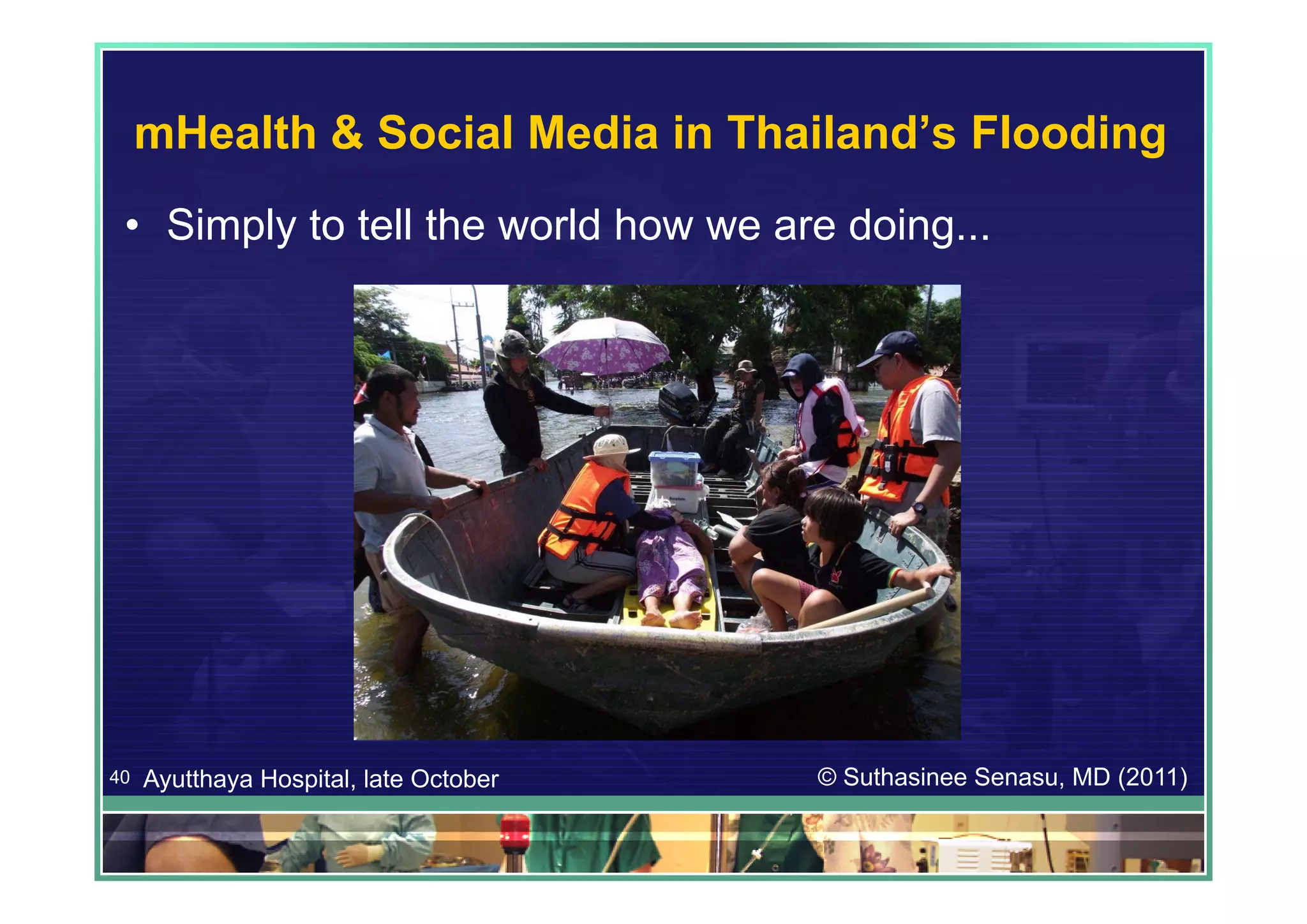 mHealth & Social Media in Thailand’s Flooding
 • Simply to tell the world how we are doing...




40   Ayutthaya Hospital, late October   © Suthasinee Senasu, MD (2011)
 