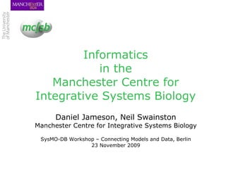 Informatics in the Manchester Centre for Integrative Systems Biology ,[object Object],[object Object],[object Object],[object Object]