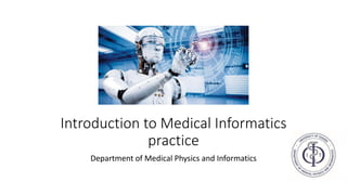 Introduction to Medical Informatics
practice
Department of Medical Physics and Informatics
 