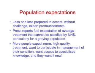 Population expectations
• Less and less prepared to accept, without
challenge, expert pronouncements
• Press reports fuel ...