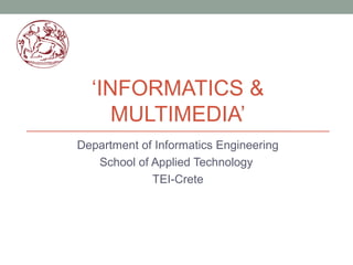 ‘INFORMATICS &
MULTIMEDIA’
Department of Informatics Engineering
School of Applied Technology
TEI-Crete
 