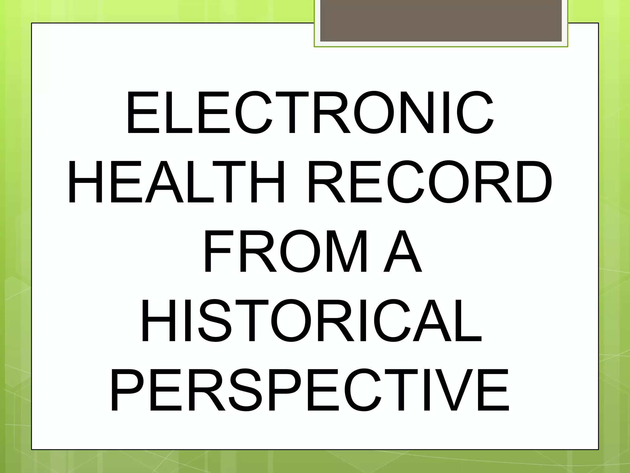 ELECTRONIC
HEALTH RECORD
FROM A
HISTORICAL
PERSPECTIVE
 