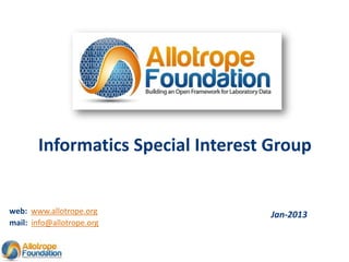 Informatics Special Interest Group


web: www.allotrope.org             Jan-2013
mail: info@allotrope.org
 