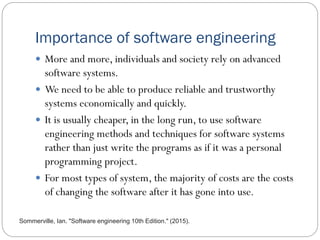 Importance of software engineering
 More and more, individuals and society rely on advanced
software systems.
 We need t...