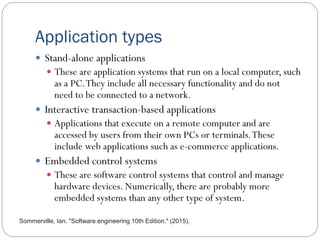 Application types
 Stand-alone applications
 These are application systems that run on a local computer, such
as a PC.Th...
