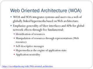 Web Oriented Architecture (WOA)
 WOA and SOA integrates systems and users via a web of
globally linked hypermedia based o...