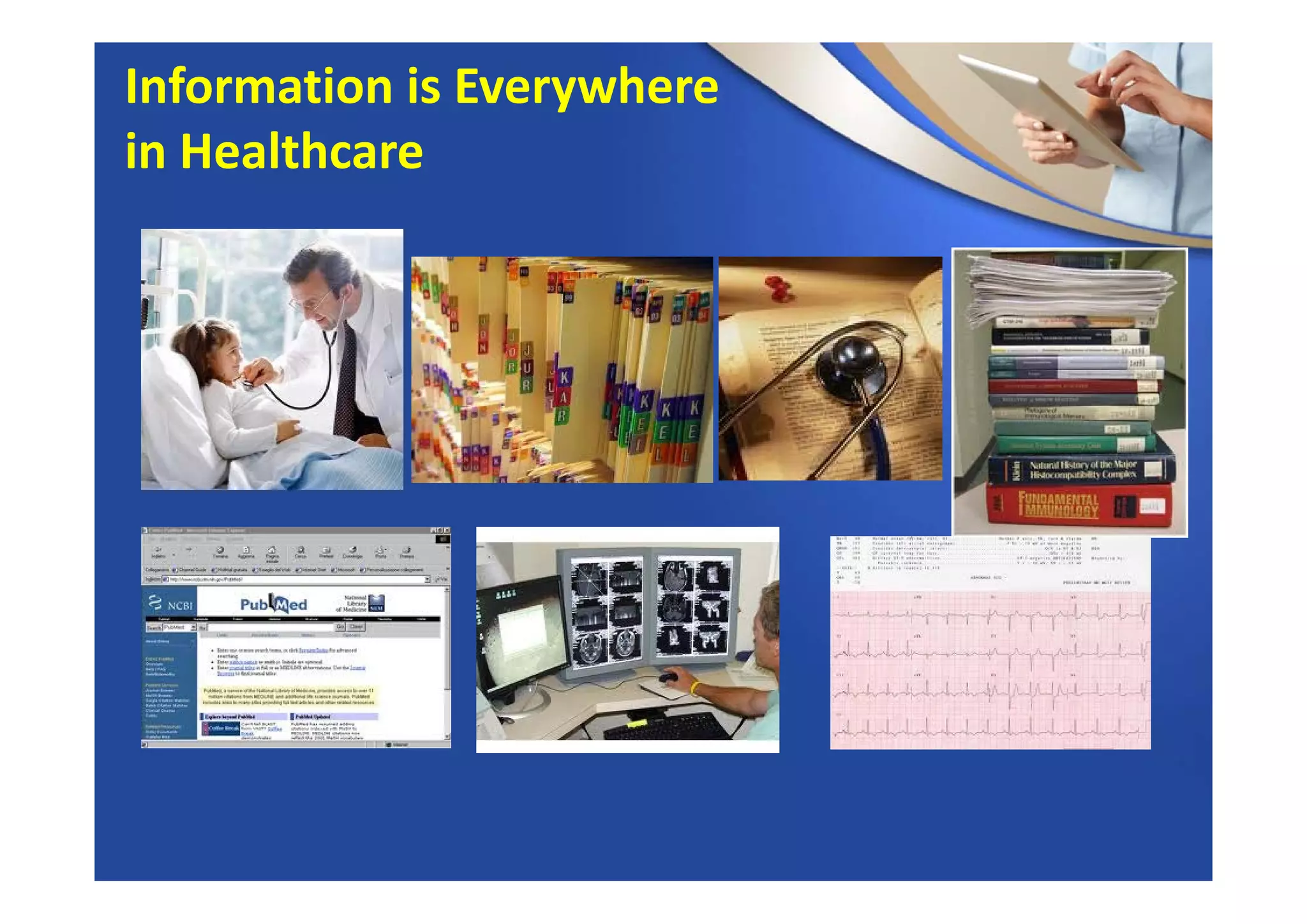 Information is Everywhere
in Healthcare
 