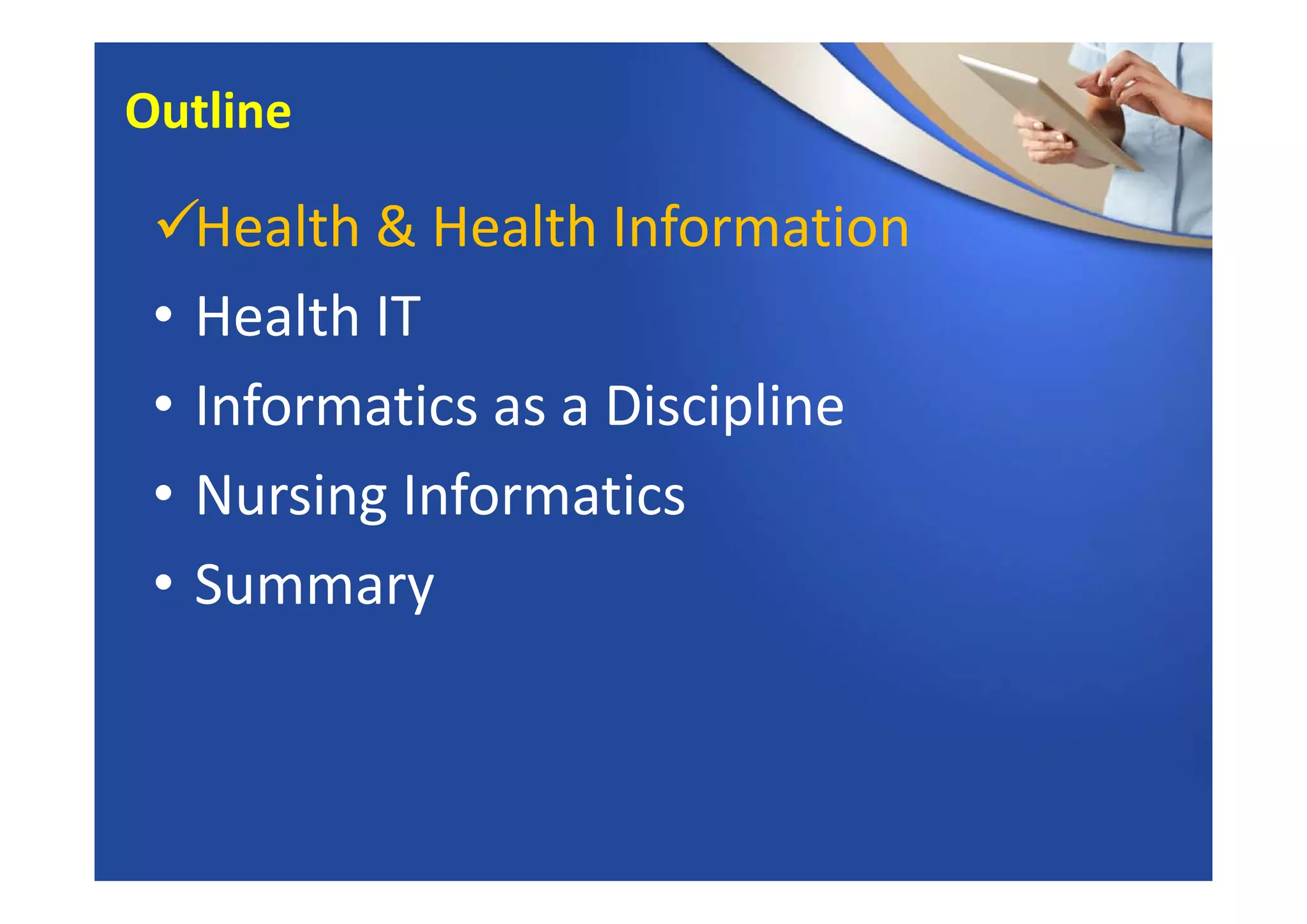 Health & Health Information
• Health IT
• Informatics as a Discipline
• Nursing Informatics
• Summary
Outline
 
