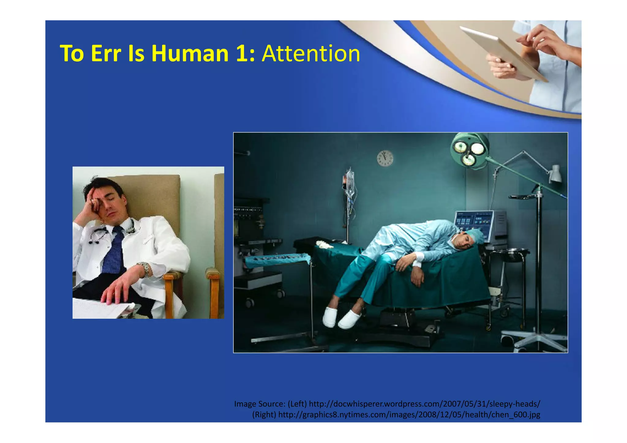 Image Source: (Left) http://docwhisperer.wordpress.com/2007/05/31/sleepy‐heads/ 
(Right) http://graphics8.nytimes.com/images/2008/12/05/health/chen_600.jpg
To Err Is Human 1: Attention
 