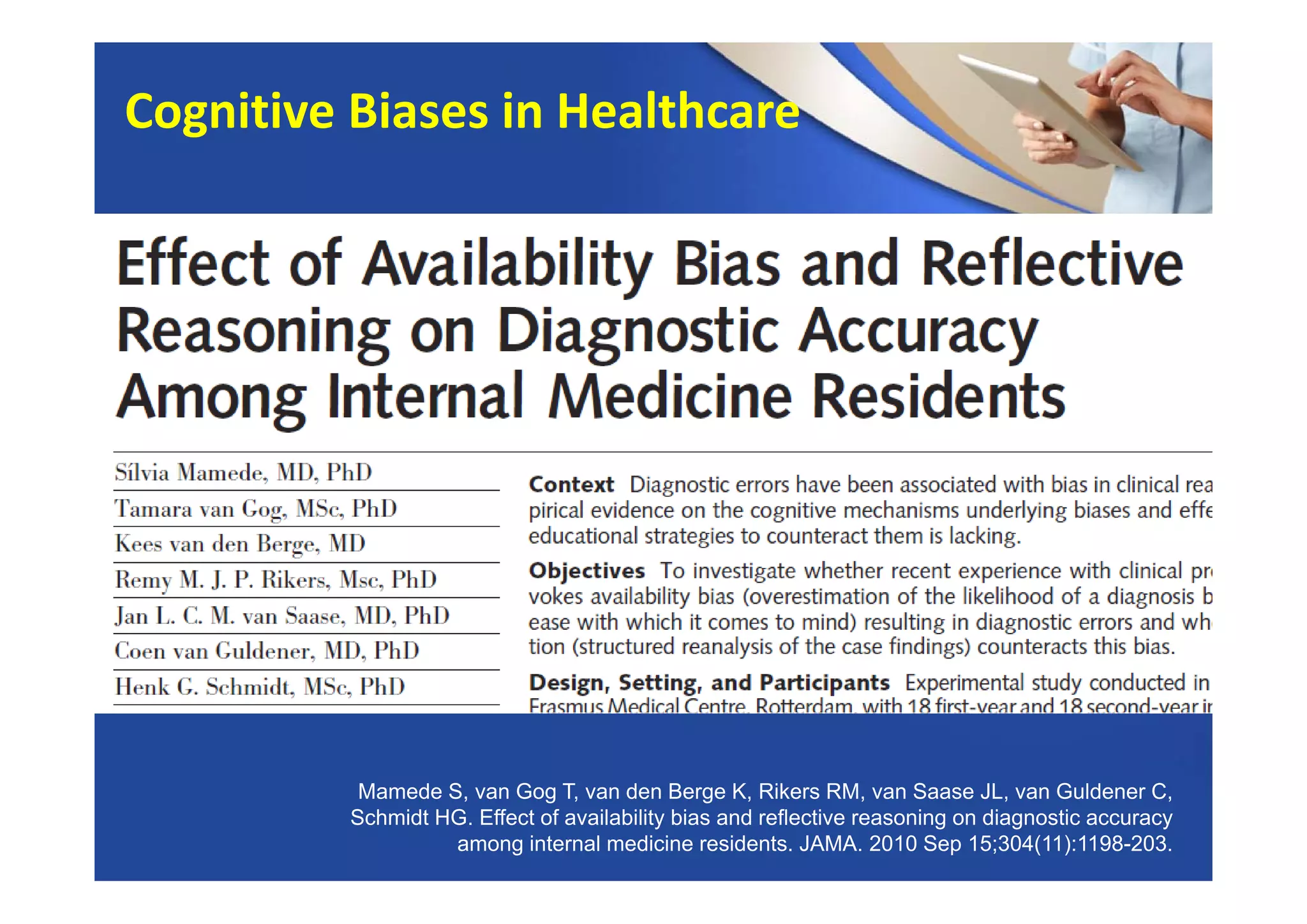 Mamede S, van Gog T, van den Berge K, Rikers RM, van Saase JL, van Guldener C,
Schmidt HG. Effect of availability bias and reflective reasoning on diagnostic accuracy
among internal medicine residents. JAMA. 2010 Sep 15;304(11):1198-203.
Cognitive Biases in Healthcare
 