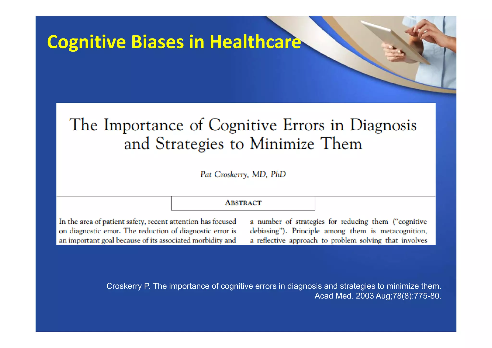 Croskerry P. The importance of cognitive errors in diagnosis and strategies to minimize them.
Acad Med. 2003 Aug;78(8):775-80.
Cognitive Biases in Healthcare
 