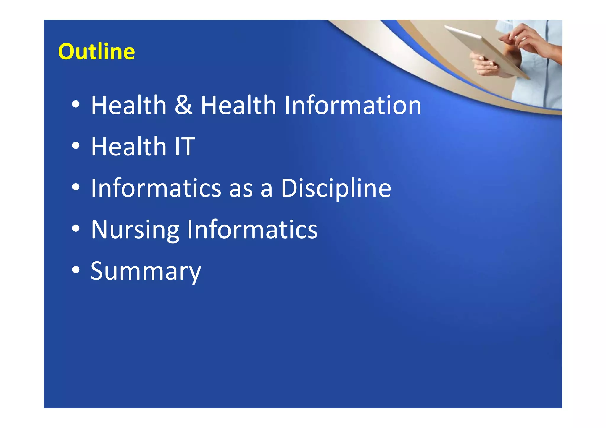 • Health & Health Information
• Health IT
• Informatics as a Discipline
• Nursing Informatics
• Summary
Outline
 