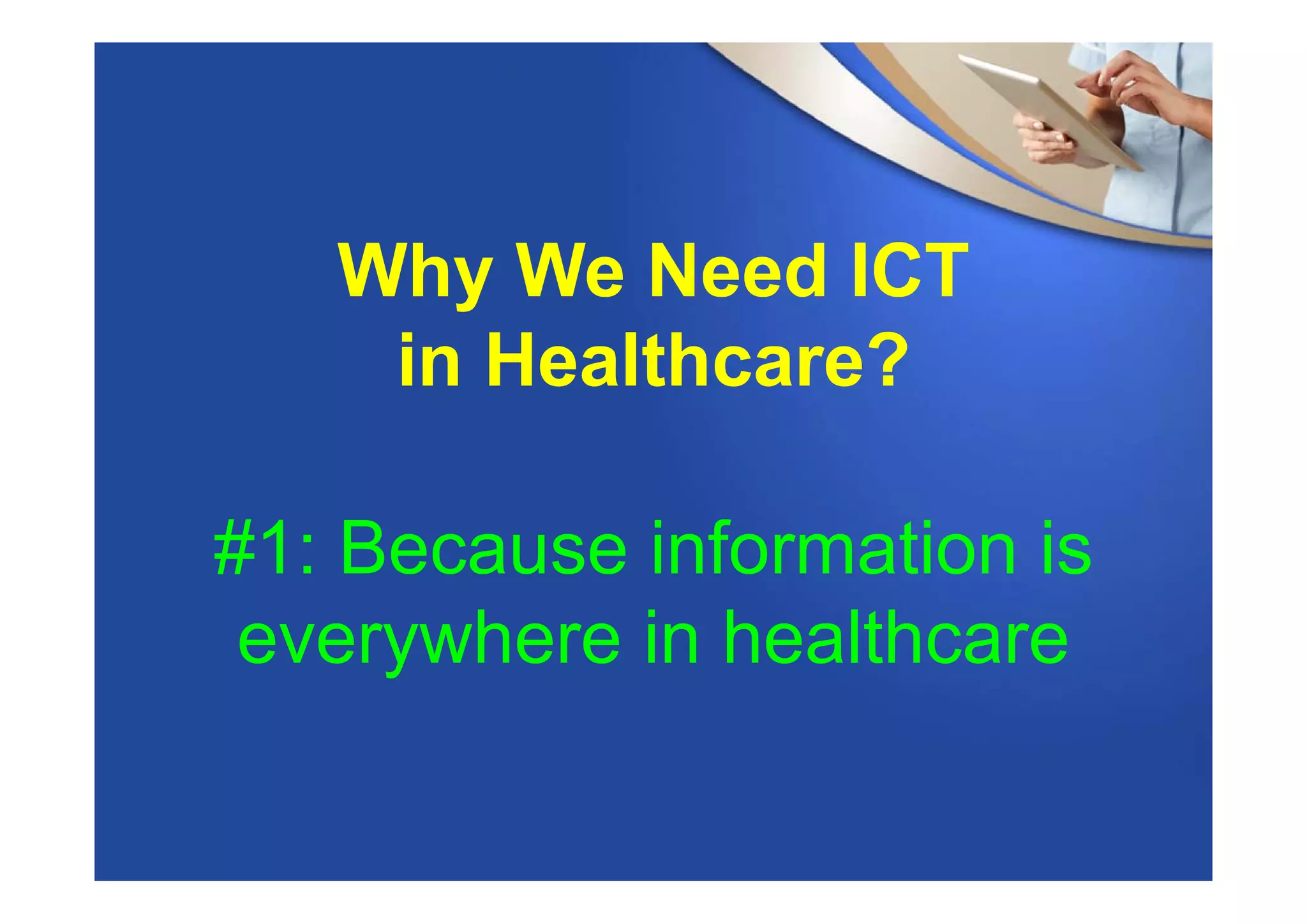Why We Need ICT
in Healthcare?
#1: Because information is
everywhere in healthcare
 