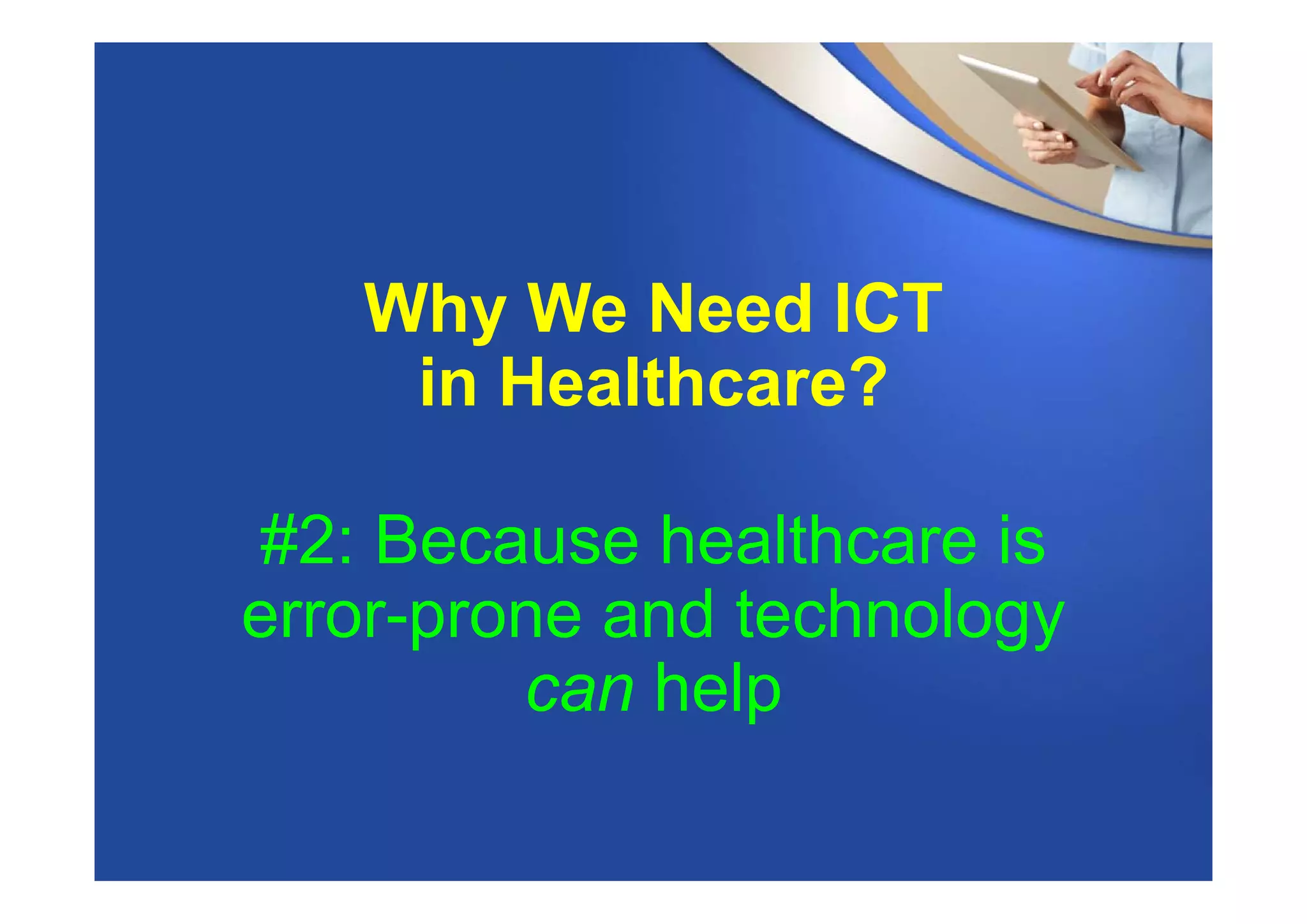 Why We Need ICT
in Healthcare?
#2: Because healthcare is
error-prone and technology
can help
 