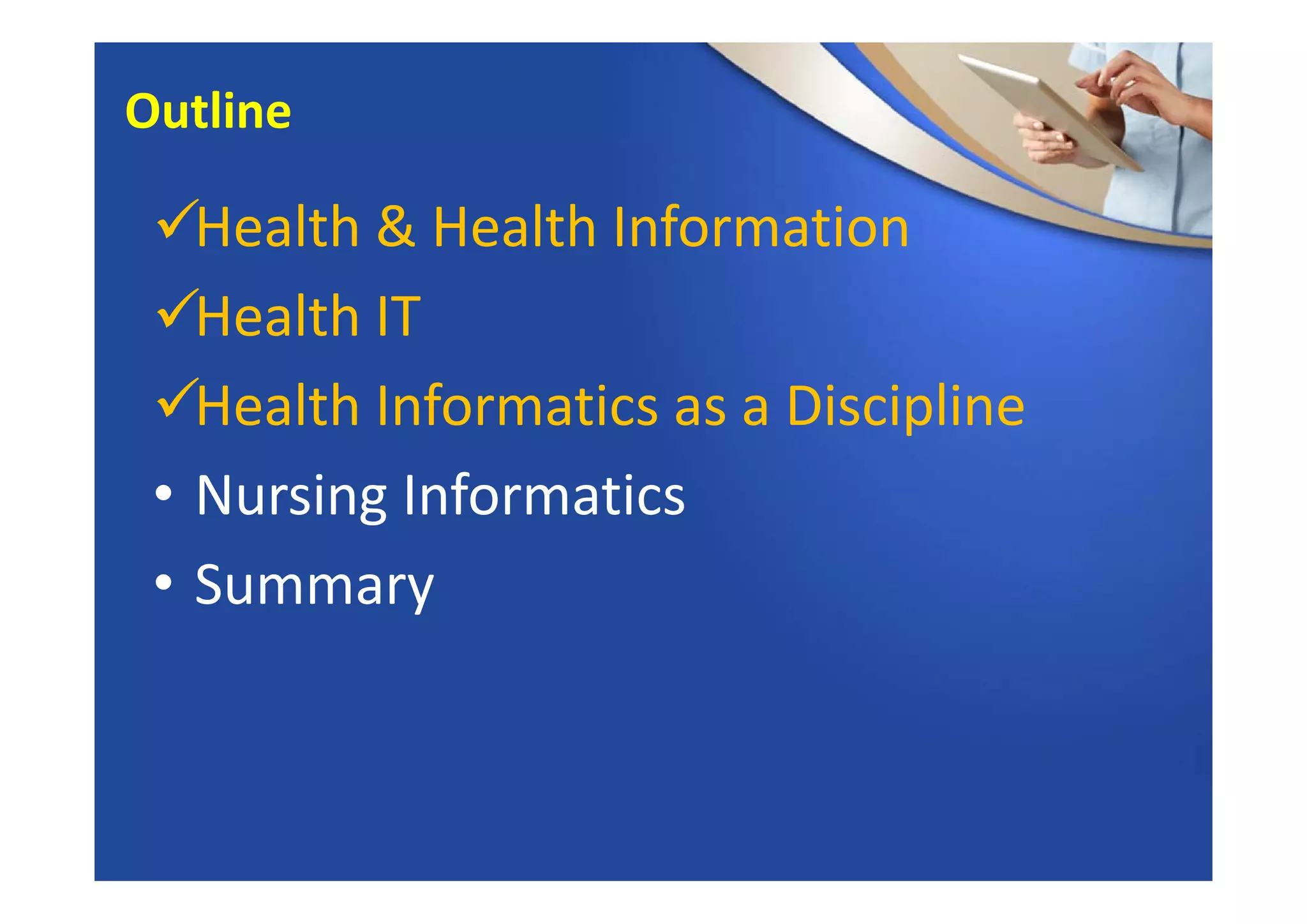 Health & Health Information
Health IT
Health Informatics as a Discipline
• Nursing Informatics
• Summary
Outline
 