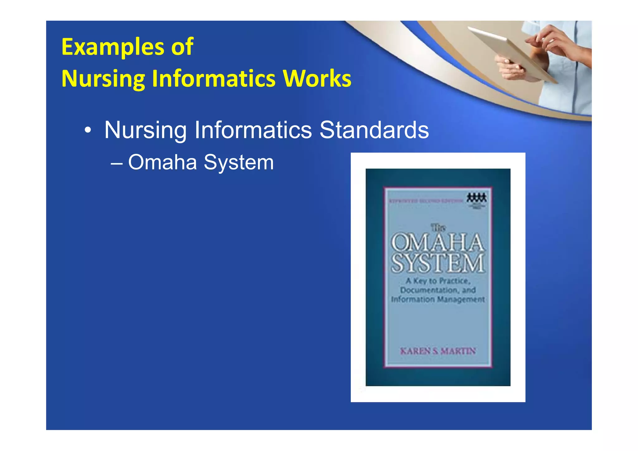 • Nursing Informatics Standards
– Omaha System
Examples of 
Nursing Informatics Works
 