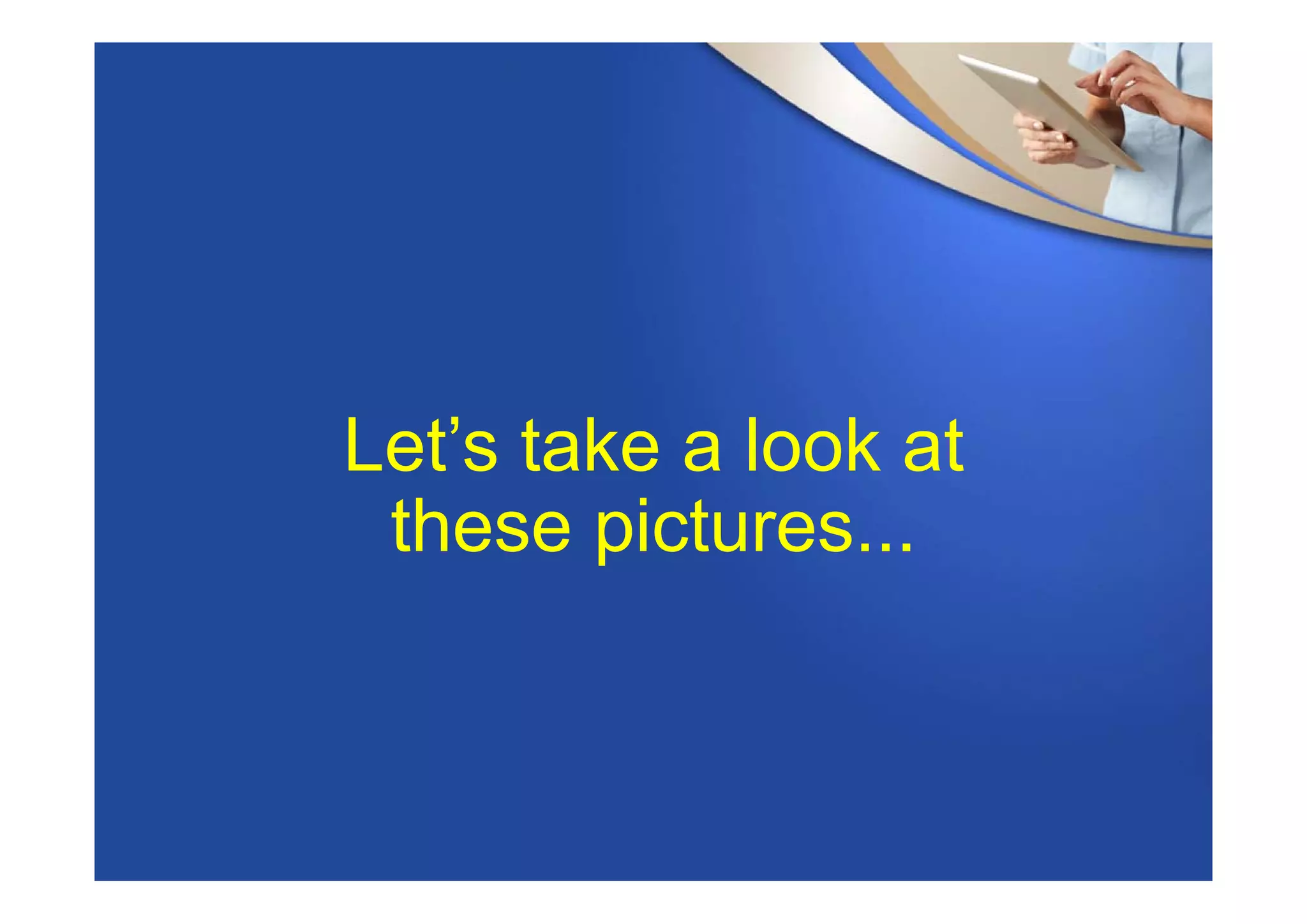 Let’s take a look at
these pictures...
 