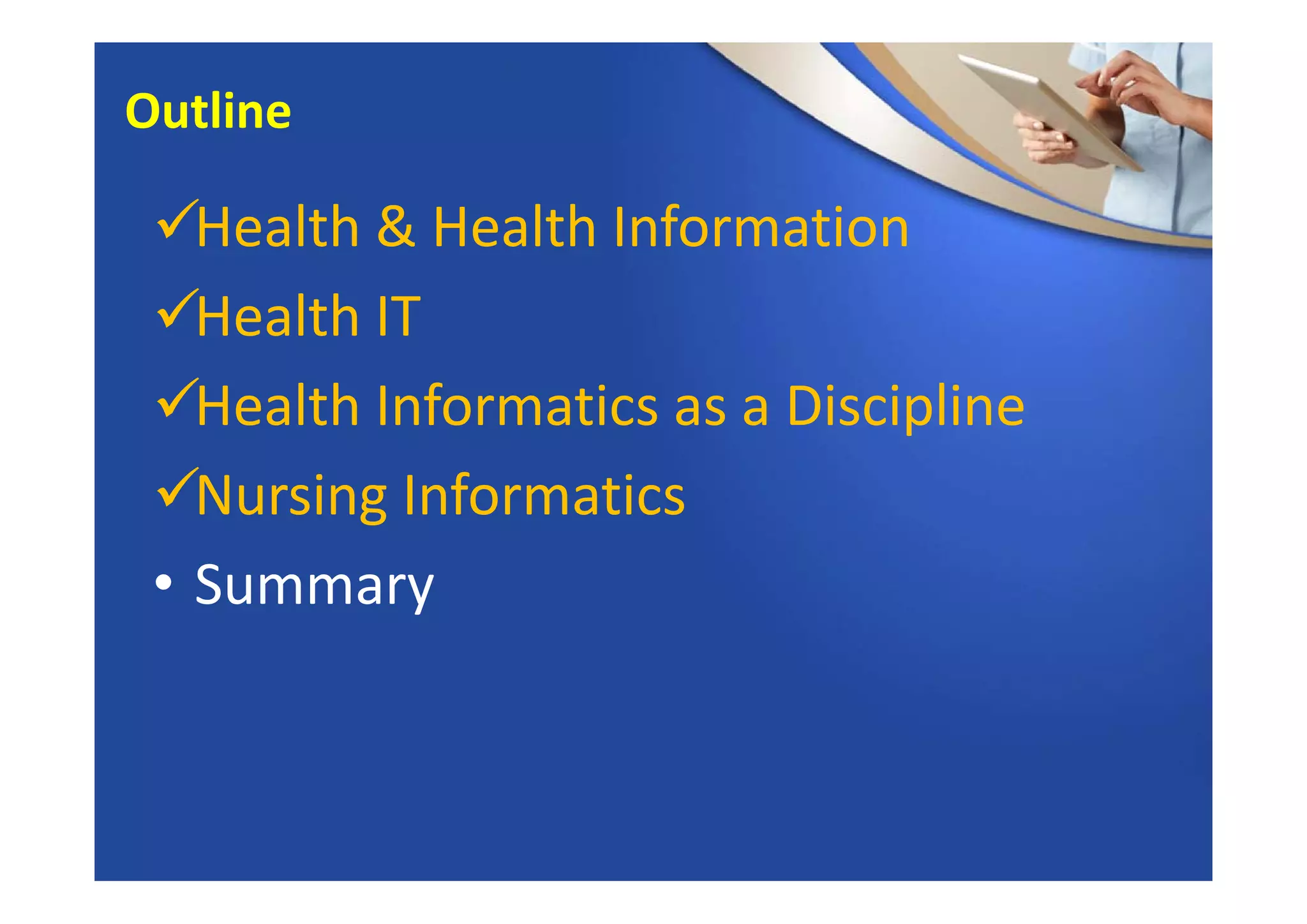 Health & Health Information
Health IT
Health Informatics as a Discipline
Nursing Informatics
• Summary
Outline
 