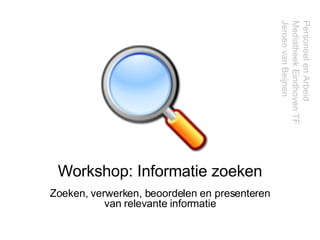 Workshop: Informatie zoeken Zoeken, verwerken, beoordelen en presenteren van relevante informatie Personeel en Arbeid Mediatheek Eindhoven TF  Jeroen van Beijnen 