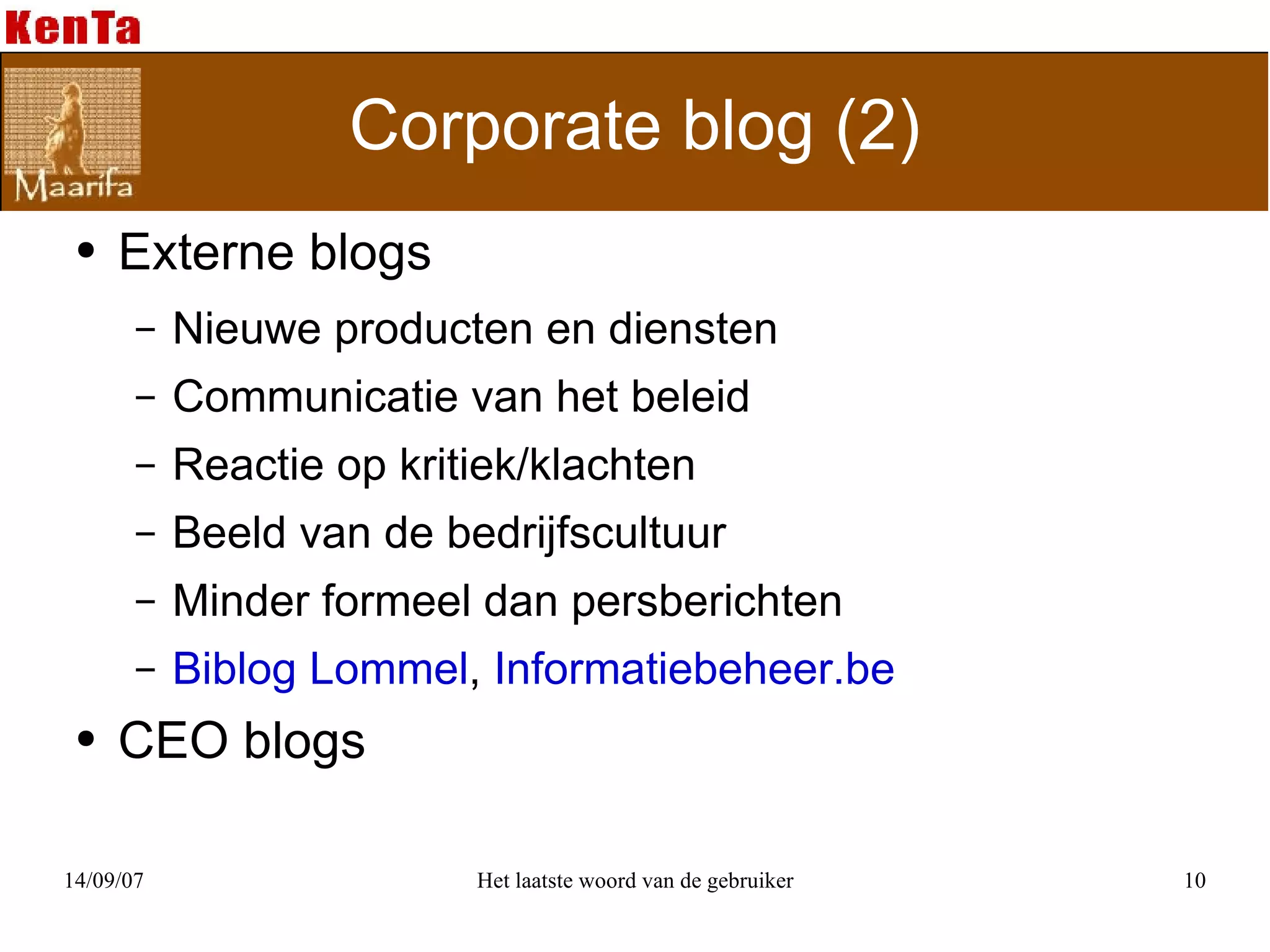 Corporate blog (2) Externe blogs Nieuwe producten en diensten Communicatie van het beleid Reactie op kritiek/klachten Beeld van de bedrijfscultuur Minder formeel dan persberichten Biblog Lommel ,  Informatiebeheer.be CEO blogs 