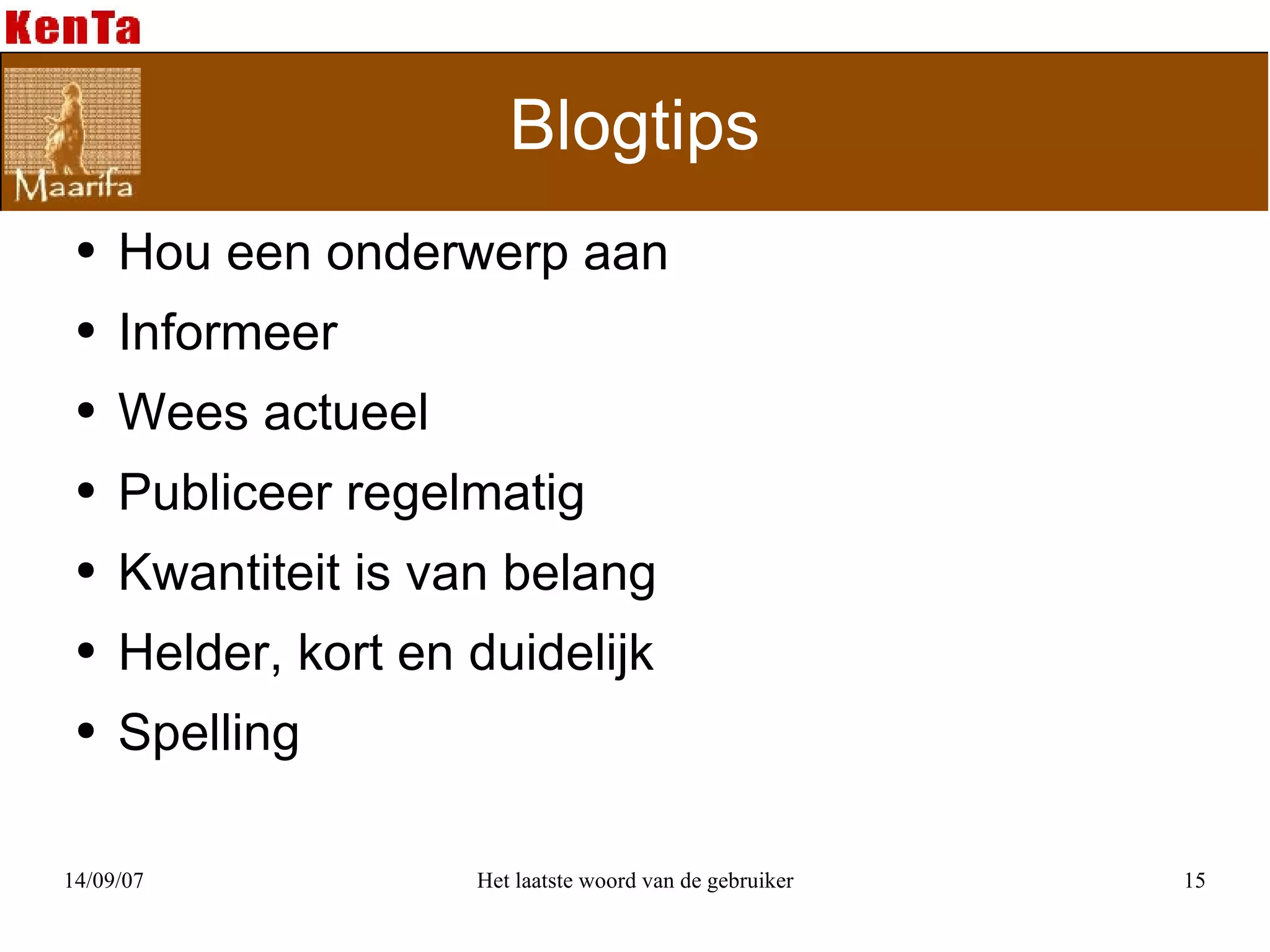 Blogtips Hou een onderwerp aan Informeer Wees actueel Publiceer regelmatig Kwantiteit is van belang Helder, kort en duidelijk Spelling 