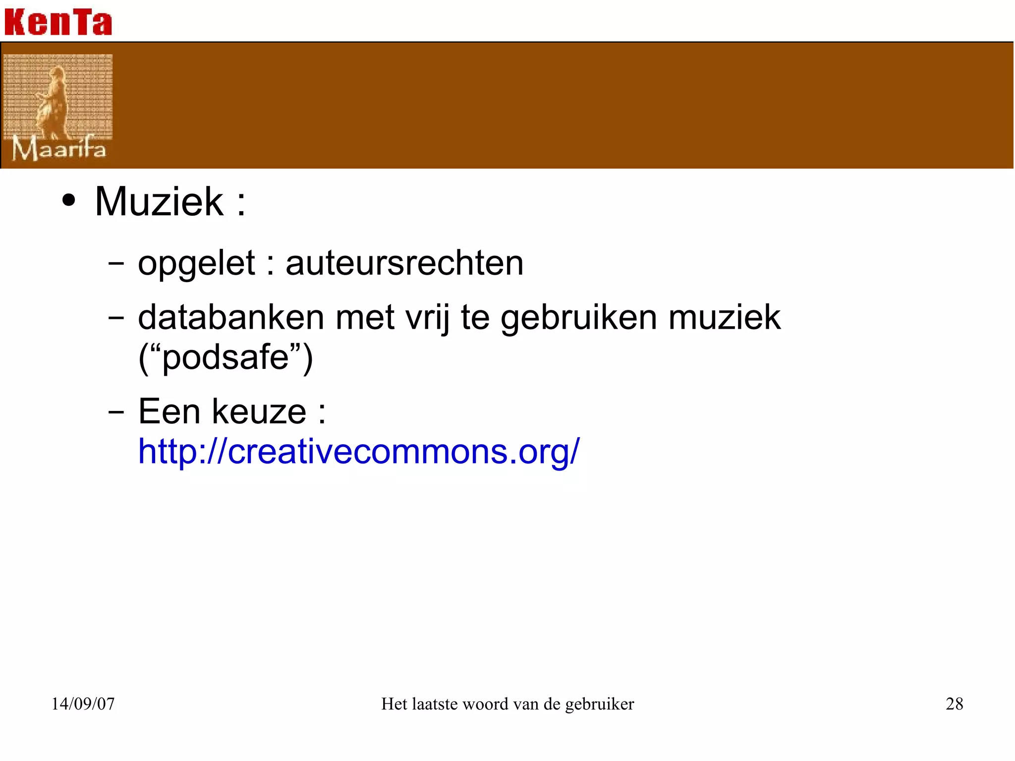 Muziek :  opgelet : auteursrechten databanken met vrij te gebruiken muziek (“podsafe”) Een keuze : http://creativecommons.org/ 