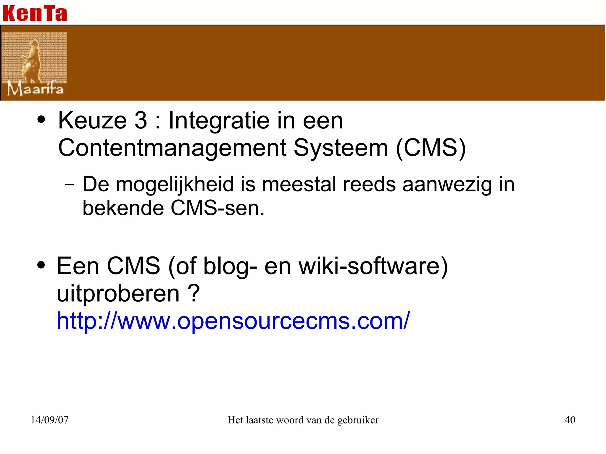 Keuze 3 : Integratie in een Contentmanagement Systeem (CMS) De mogelijkheid is meestal reeds aanwezig in bekende CMS-sen. Een CMS (of blog- en wiki-software) uitproberen ?  http://www.opensourcecms.com/ 