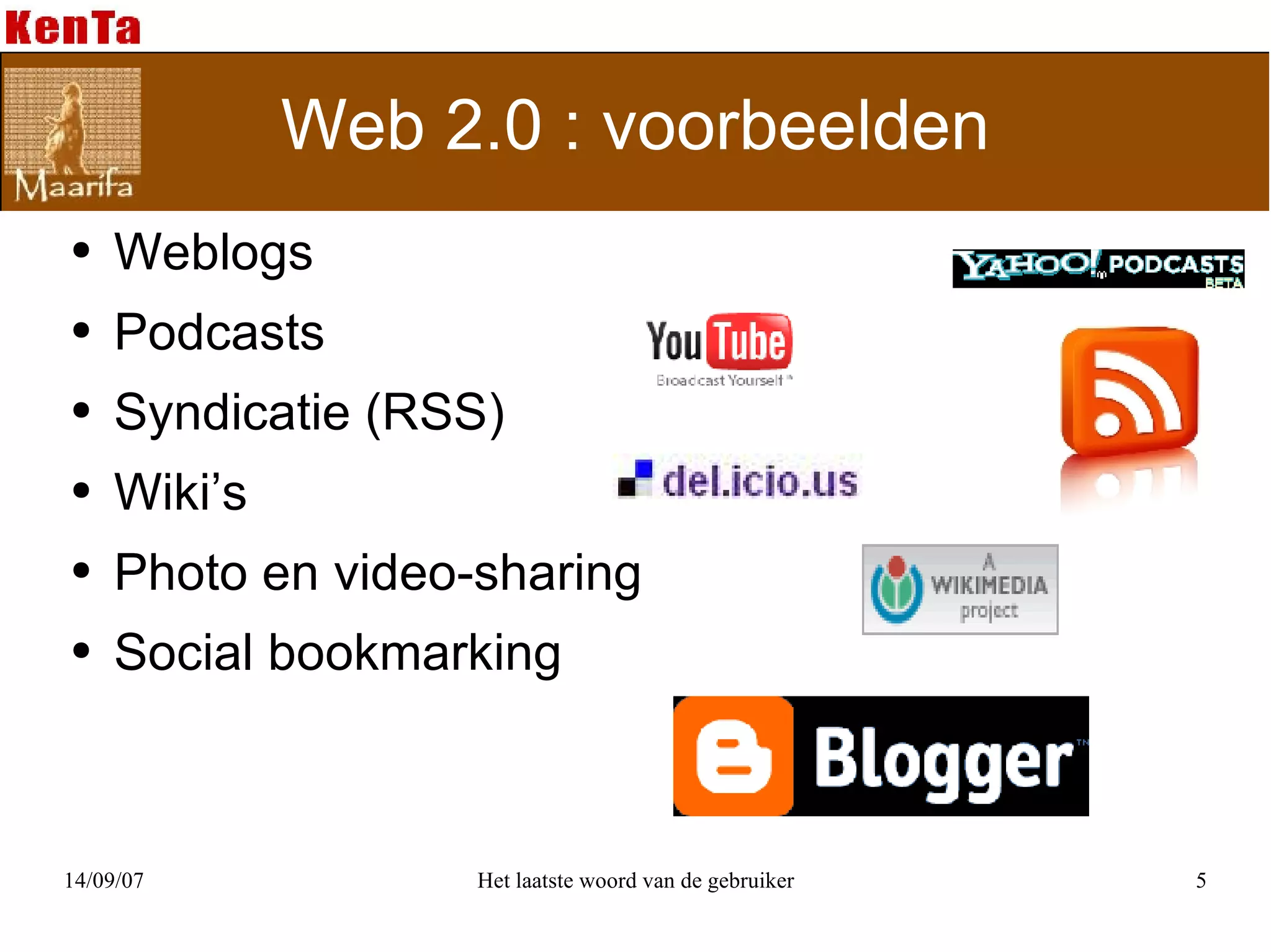 Web 2.0 : voorbeelden Weblogs Podcasts Syndicatie (RSS) Wiki’s Photo en video-sharing Social bookmarking 