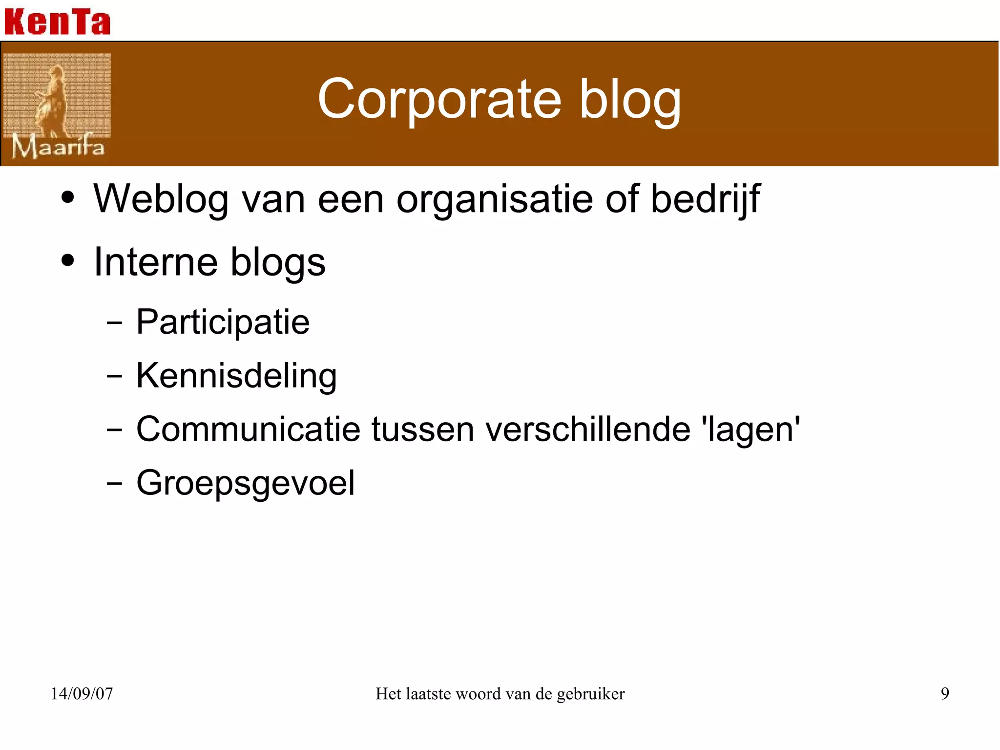 Corporate blog Weblog van een organisatie of bedrijf Interne blogs Participatie Kennisdeling Communicatie tussen verschillende ' lagen' Groepsgevoel 