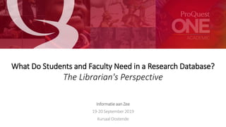 (Edit/crop photo to align within this space)
What Do Students and Faculty Need in a Research Database?
The Librarian's Perspective
Informatie aan Zee
19-20 September 2019
Kursaal Oostende
 