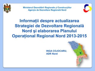 Ministerul Dezvoltării Regionale și Construcțiilor
          Agenția de Dezvoltare Regională Nord




   Informaţii despre...