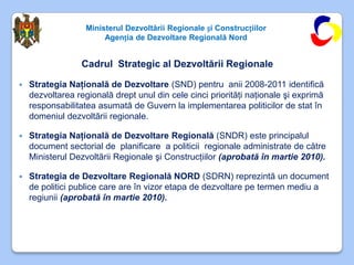 Ministerul Dezvoltării Regionale și Construcțiilor
                        Agenția de Dezvoltare Regională Nord


        ...