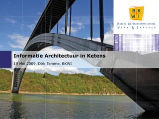 Informatie Architectuur in Ketens 19 Mei 2009, Dirk Temme, BKWI 