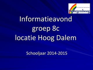 Informatieavond 
groep 8c 
locatie Hoog Dalem 
Schooljaar 2014-2015 
 