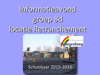 InformatieavondInformatieavond
groep 8dgroep 8d
locatie Retranchementlocatie Retranchement
Schooljaar 2015-2016Schooljaar 2015-2016
 