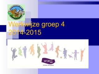 Werkwijze groep 4
2014-2015
 
