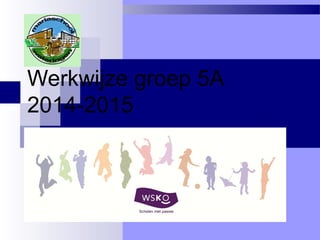 Werkwijze groep 5A
2014-2015
 