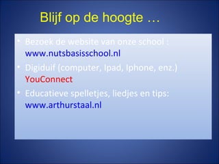 • Bezoek de website van onze school :
www.nutsbasisschool.nl
• Digiduif (computer, Ipad, Iphone, enz.)
YouConnect
• Educatieve spelletjes, liedjes en tips:
www.arthurstaal.nl
Blijf op de hoogte …
 
