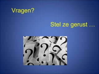 Vragen?
Stel ze gerust …
 