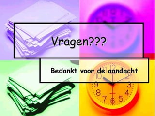 Vragen???
Bedankt voor de aandacht

 