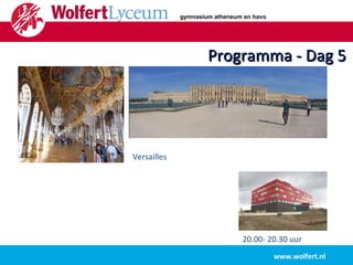 Programma - Dag 5 www.wolfert.nl Versailles 20.00- 20.30 uur gymnasium atheneum en havo 