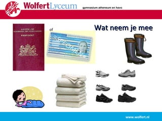 Wat neem je mee www.wolfert.nl of gymnasium atheneum en havo 
